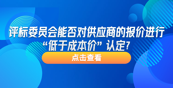 評標委員會能否對供應商的報價進行“低于成本價”認定？