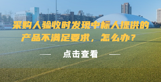 采購人驗收時發(fā)現(xiàn)中標(biāo)人提供的產(chǎn)品不滿足要求，怎么辦？
