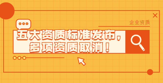 五大資質標準發(fā)布，多項資質取消！