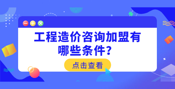 工程造價咨詢加盟有哪些條件？