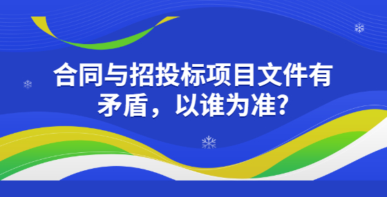 合同與招投標(biāo)項(xiàng)目文件有矛盾，以誰(shuí)為準(zhǔn)?