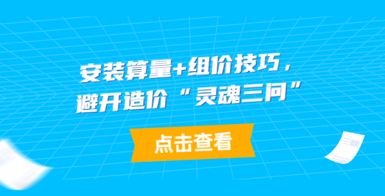 安裝算量+組價(jià)技巧，避開造價(jià)“靈魂三問”