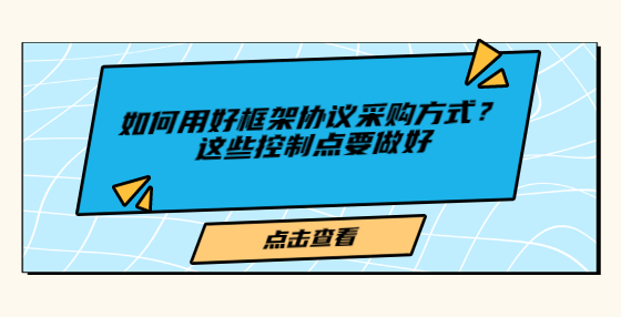如何用好框架協(xié)議采購方式？這些控制點要做好