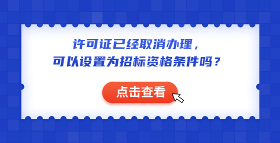 許可證已經(jīng)取消辦理，可以設(shè)置為招標(biāo)資格條件嗎？