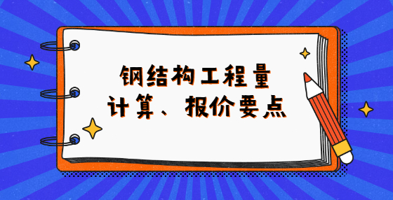 鋼結(jié)構(gòu)工程量計(jì)算、報(bào)價(jià)要點(diǎn)