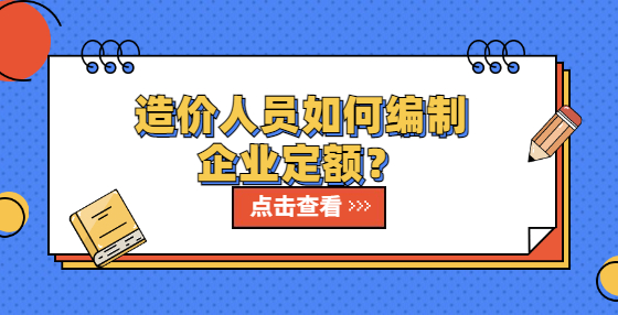 造價(jià)人員如何編制企業(yè)定額？