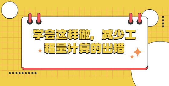 學(xué)會(huì)這樣做，減少工程量計(jì)算的出錯(cuò)
