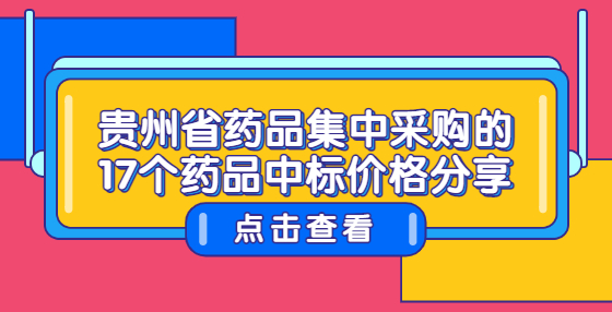 貴州省藥品集中采購(gòu)的17個(gè)藥品中標(biāo)價(jià)格分享