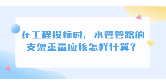在工程投標時，水管管路的支架重量應該怎樣計算？