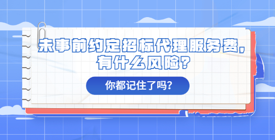 未事前約定招標(biāo)代理服務(wù)費(fèi)，有什么風(fēng)險(xiǎn)？