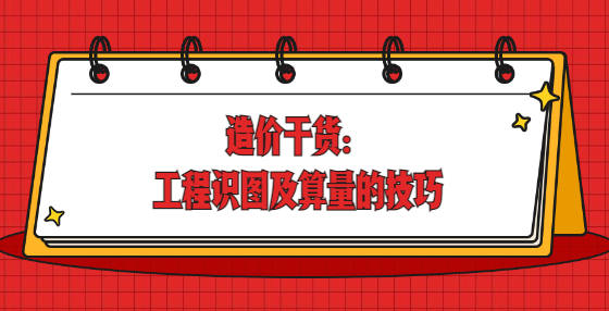 造價干貨：工程識圖及算量的技巧