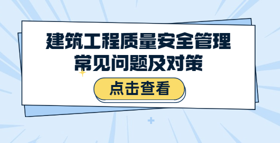 建筑工程質(zhì)量安全管理常見(jiàn)問(wèn)題及對(duì)策