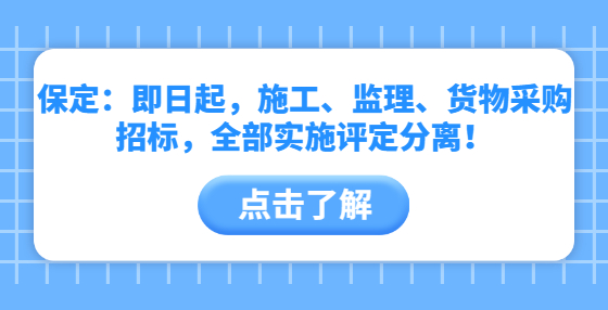 保定：即日起，施工、監(jiān)理、貨物采購招標(biāo)，全部實(shí)施評(píng)定分離！