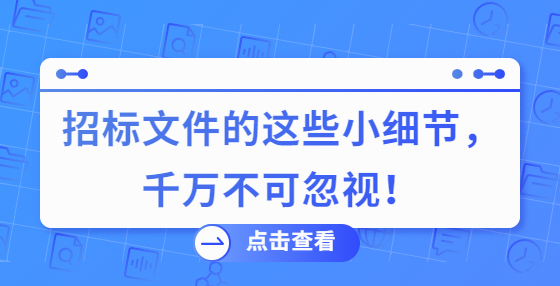 招標(biāo)文件的這些小細(xì)節(jié)，千萬不可忽視！