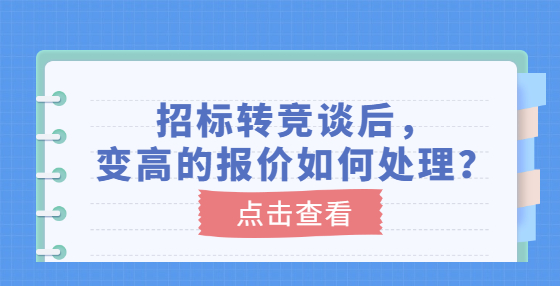 招標(biāo)轉(zhuǎn)競談后，變高的報(bào)價(jià)如何處理？