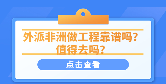 外派非洲做工程靠譜嗎？值得去嗎？