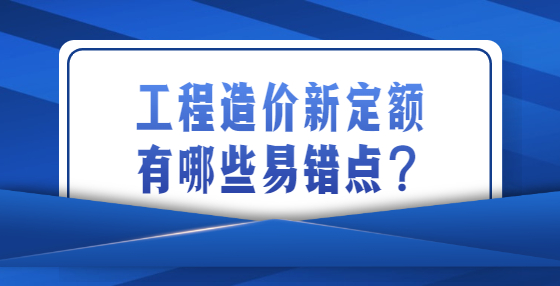 工程造價新定額有哪些易錯點？