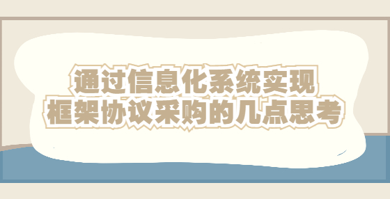 通過信息化系統(tǒng)實(shí)現(xiàn)框架協(xié)議采購的幾點(diǎn)思考