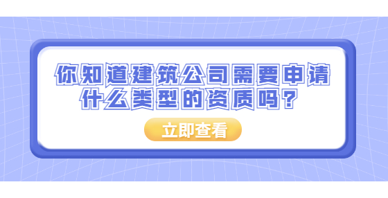 你知道建筑公司需要申請什么類型的資質(zhì)嗎？