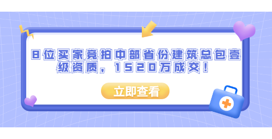 8位買家競拍中部省份建筑總包壹級資質(zhì)，1520萬成交！