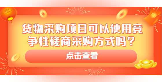 貨物采購項目可以使用競爭性磋商采購方式嗎？