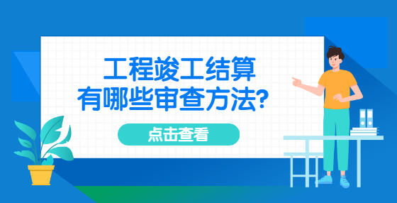 工程竣工結(jié)算有哪些審查方法？