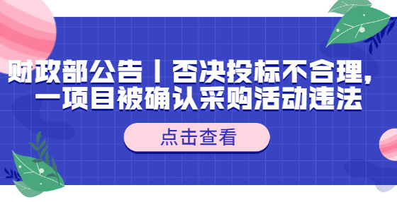 財政部公告｜否決投標不合理，一項目被確認采購活動違法