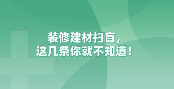 裝修建材掃盲，這幾條你就不知道！