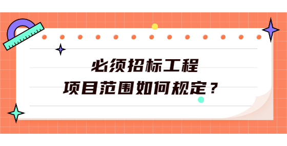 必須招標工程項目范圍如何規(guī)定？