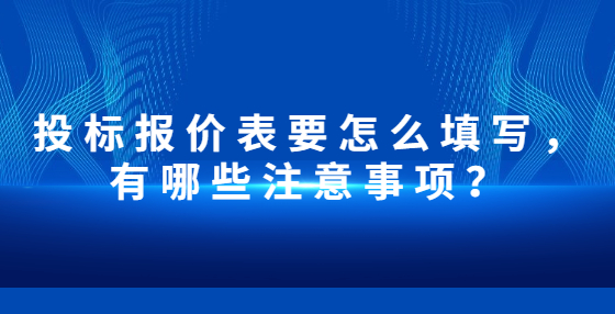 投標(biāo)報(bào)價(jià)表要怎么填寫，有哪些注意事項(xiàng)？
