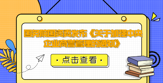 國務(wù)院國資委發(fā)布《關(guān)于加強中央企業(yè)商譽管理的通知》