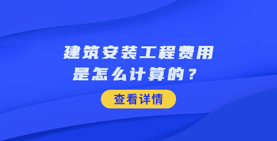 建筑安裝工程費(fèi)用是怎么計(jì)算的？