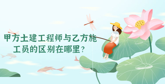 甲方土建工程師與乙方施工員的區(qū)別在哪里？