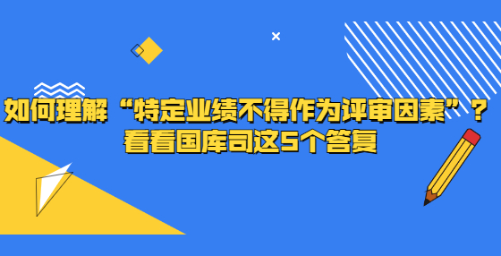 如何理解“特定業(yè)績不得作為評(píng)審因素”？看看國庫司這5個(gè)答復(fù)