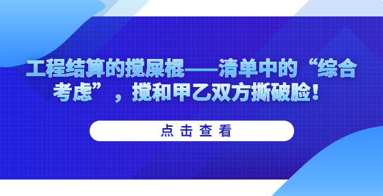工程結(jié)算的攪屎棍——清單中的“綜合考慮”，攪和甲乙雙方撕破臉！