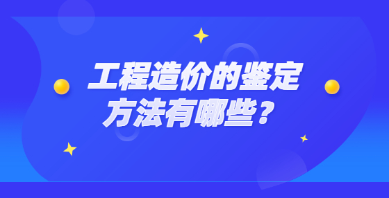 工程造價的鑒定方法有哪些？