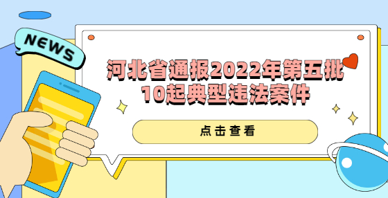 河北省住房和城鄉(xiāng)建設(shè)廳通報2022年第五批10起典型違法案件