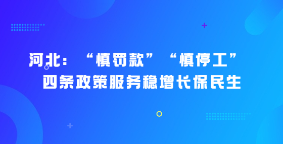 河北：“慎罰款”“慎停工” ，四條政策服務穩(wěn)增長保民生