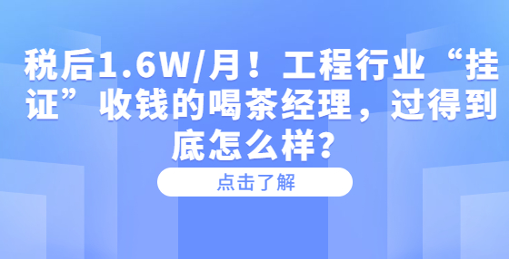 稅后1.6W/月！工程行業(yè)“掛證”收錢的喝茶經(jīng)理，過得到底怎么樣？