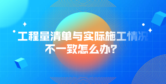 工程量清單與實(shí)際施工情況不一致怎么辦？