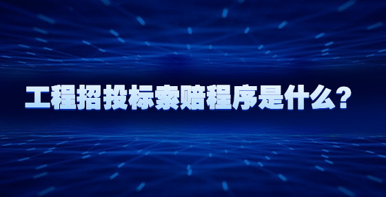 工程招投標(biāo)索賠程序是什么？