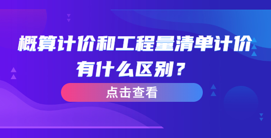概算計價和工程量清單計價有什么區(qū)別？