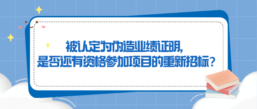 被認定為偽造業(yè)績證明，是否還有資格參加項目的重新招標？