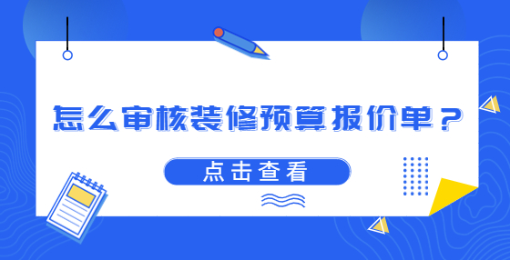 怎么審核裝修預(yù)算報價單？