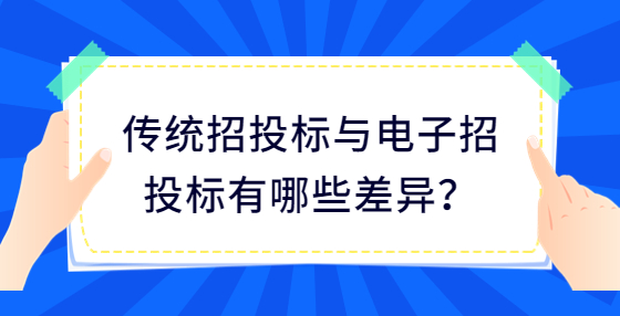 傳統(tǒng)招投標(biāo)與電子招投標(biāo)有哪些差異？