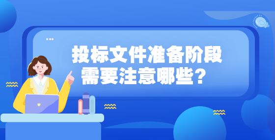 投標(biāo)文件準(zhǔn)備階段需要注意哪些？