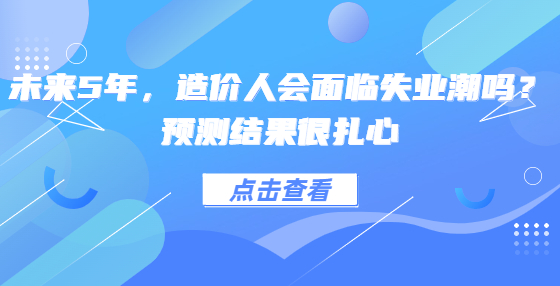 未來5年，造價人會面臨失業(yè)潮嗎？預(yù)測結(jié)果很扎心