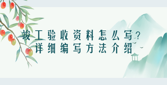 竣工驗(yàn)收資料怎么寫？詳細(xì)編寫方法介紹