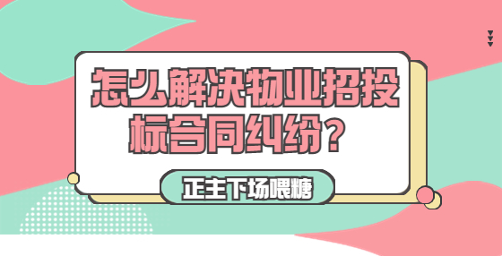 怎么解決物業(yè)招投標合同糾紛？