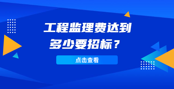 工程監(jiān)理費(fèi)達(dá)到多少要招標(biāo)？